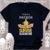 Awesome Tequila Patron Helping Me Survive Quarantine Covid-19 shirt