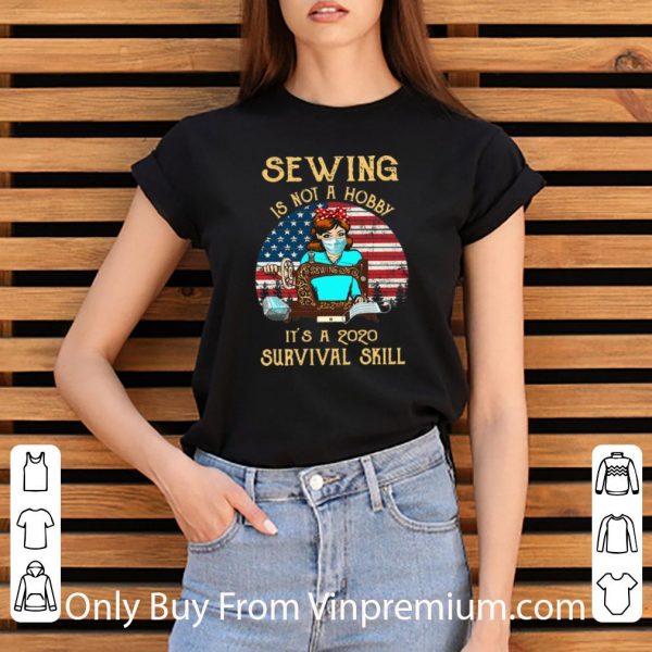 Hot Vintage Sewing Is Not A Hobby It's A 2020 Survival Skill USA Flag shirt