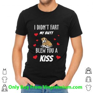 Awesome Bulldog I Didn’t Fart My Butt Blew You A Kiss shirt