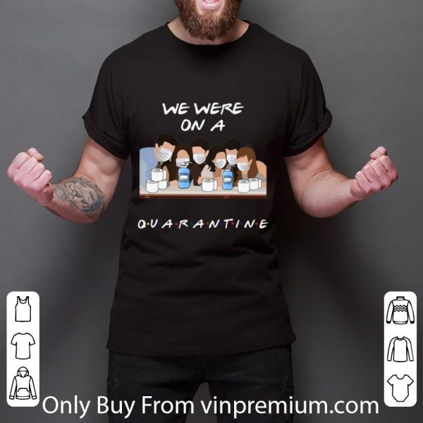 Premium Friends Tv Show We Were On A Quarantine shirt