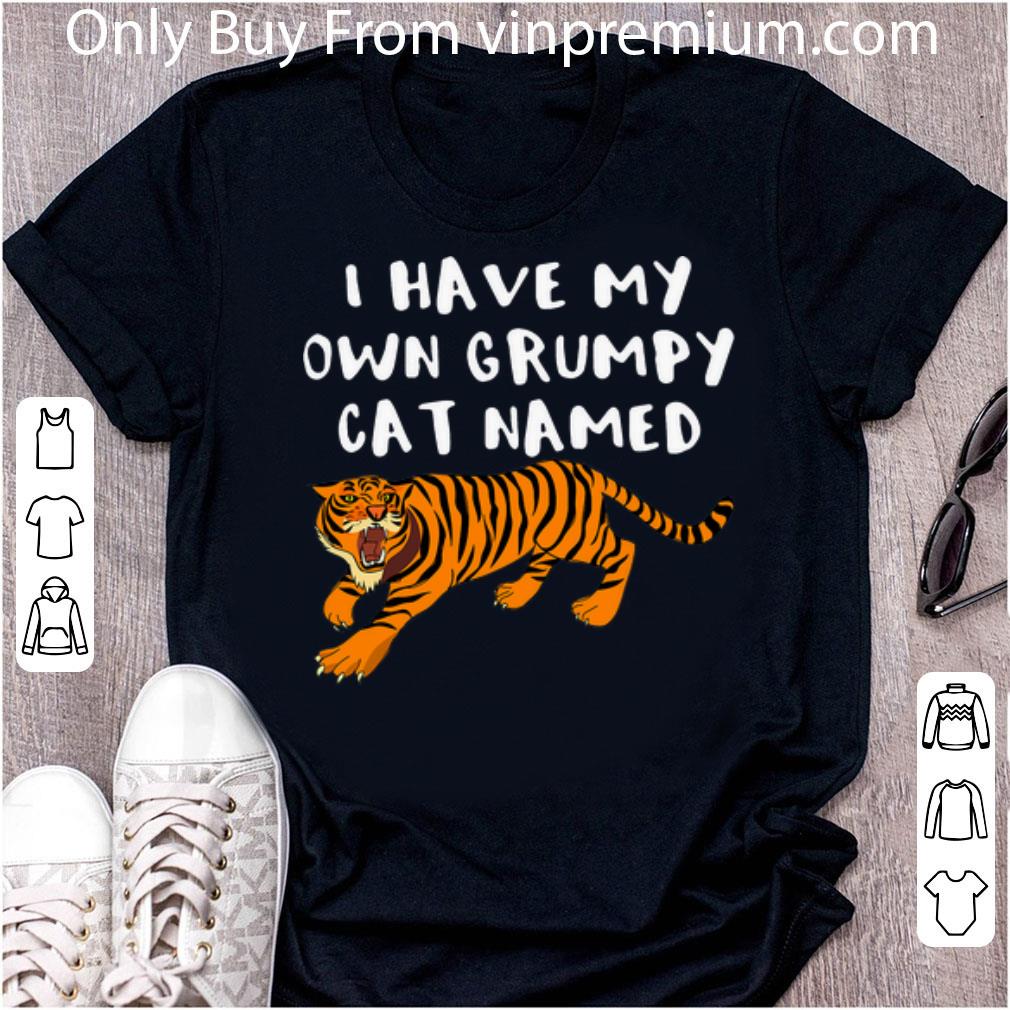 Great Tiger I Have My Own Grumpy Cat Named shirt