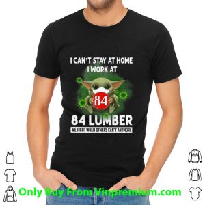 Great Baby Yoda I Can’t Stay At Home I Work At 84 Lumber Coronavirus shirt
