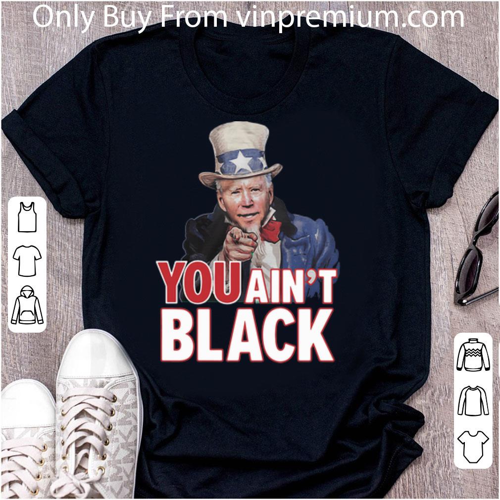 Nice Uncle Sam Joe Biden You Ain’t Black Independence Day shirt