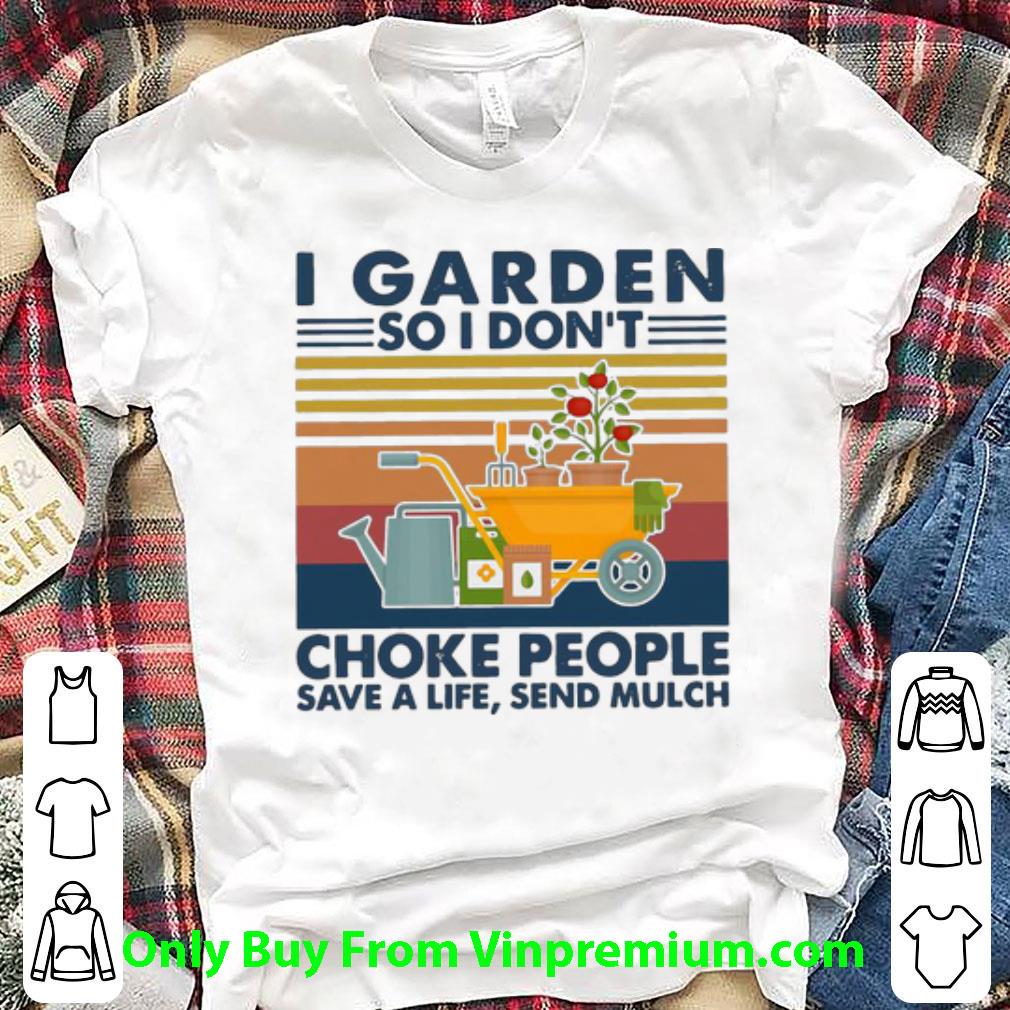 Premium Vintage I Garden So I Don't Choke People Save A Life Send Mulch shirt