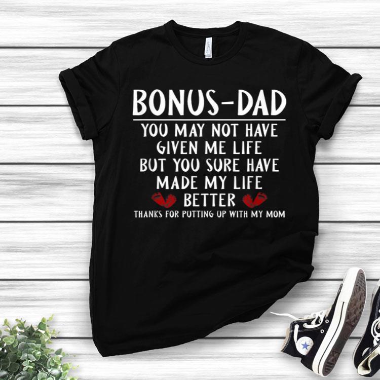 Bonus Dad You May Not Have Given Me Life Made My Life Better Shirt