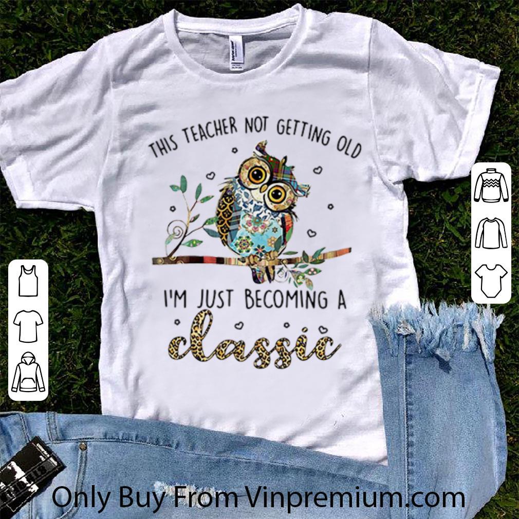 Awesome This Teacher Not Getting Old I'm Just Becoming A Classic shirt