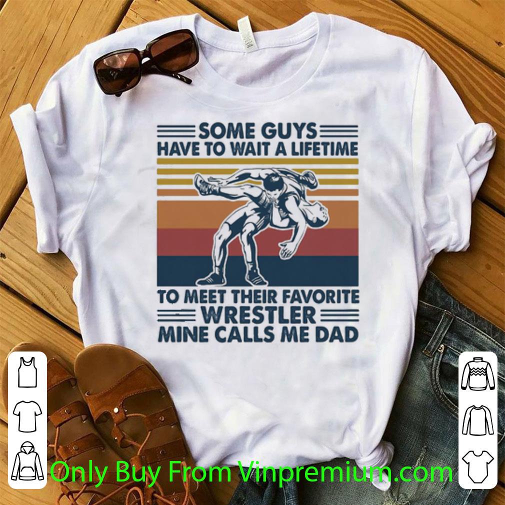 Pretty Vintage To Meet Their Favorite Wrestler Mine Calls Me Dad shirt
