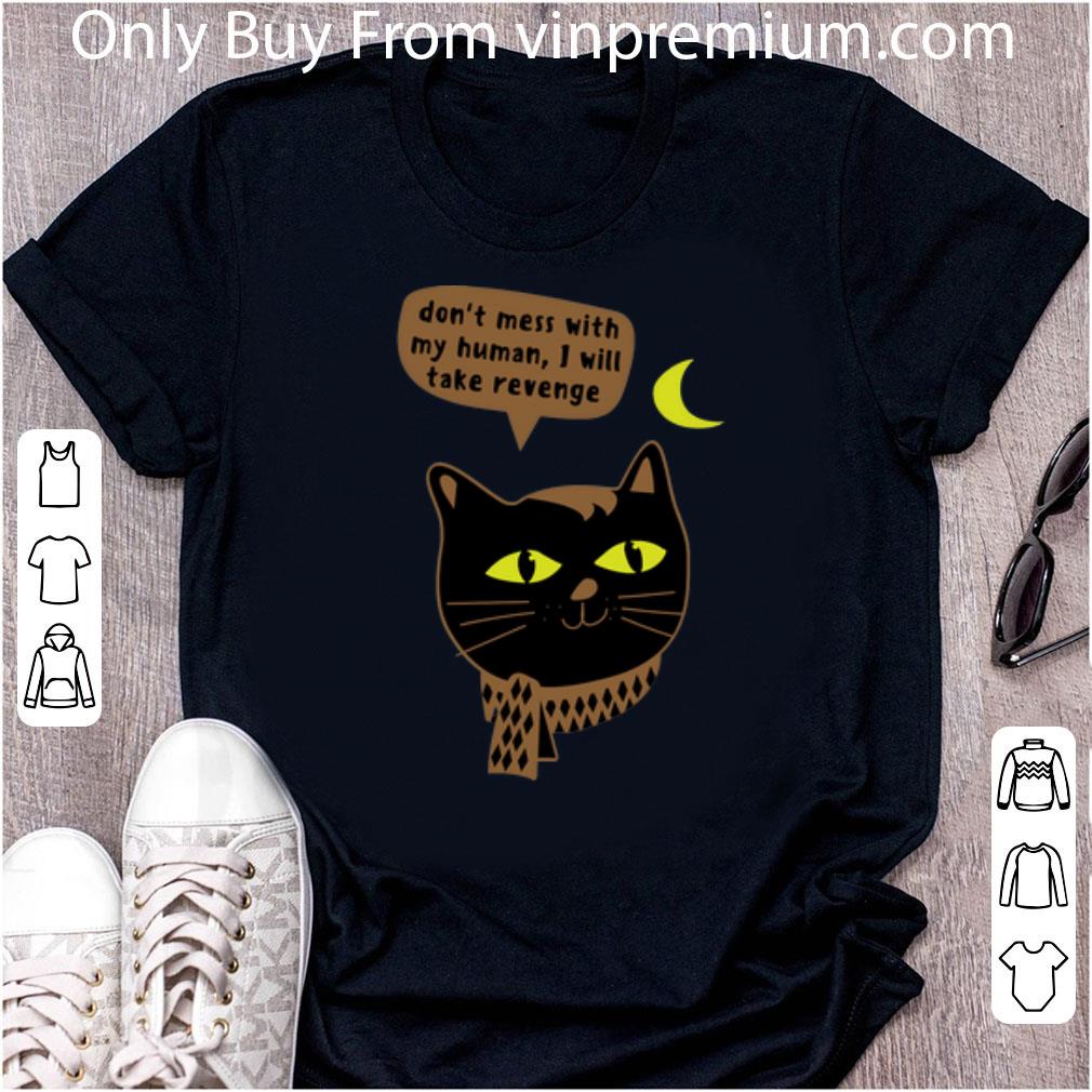 Premium Cat Don’t Mess With My Human I Will Take Revenge shirt