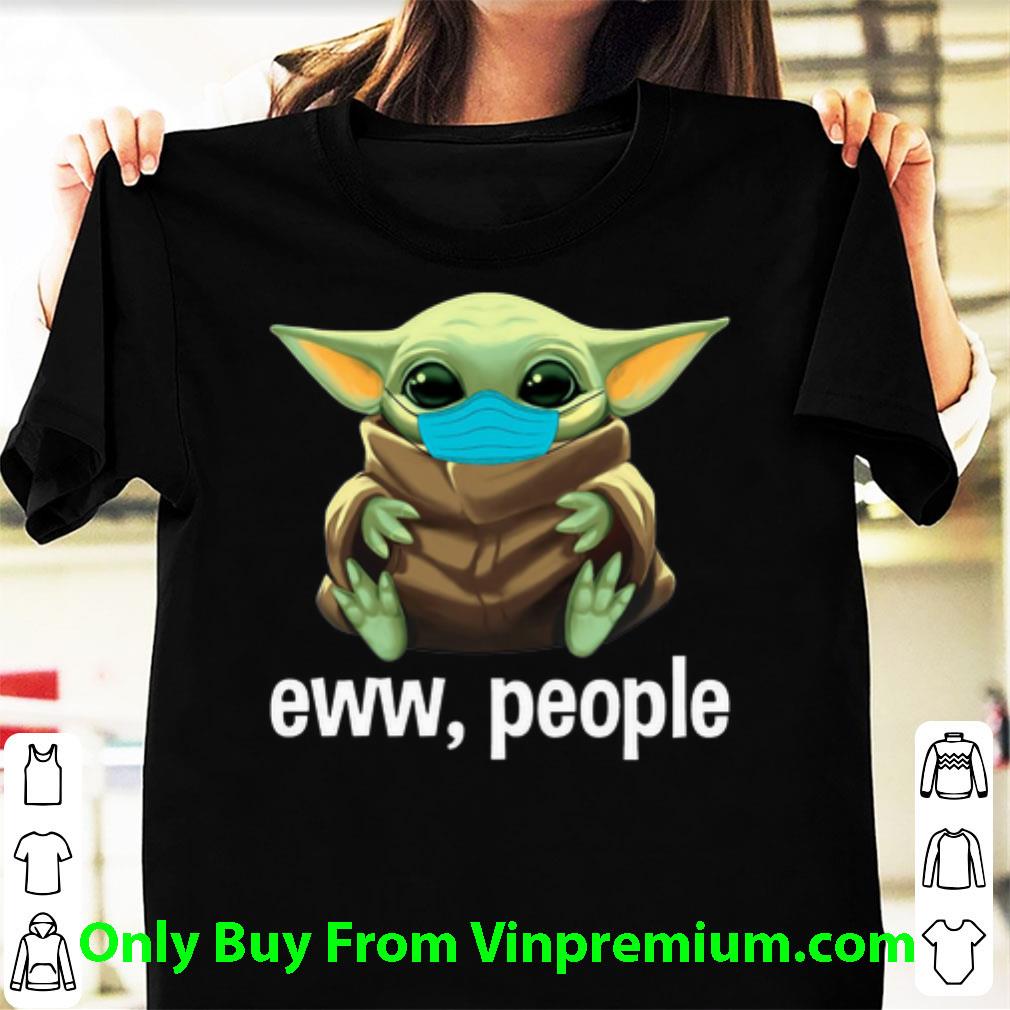 Nice Star Wars Baby Yoda Mask Eww People Covid-19 shirt