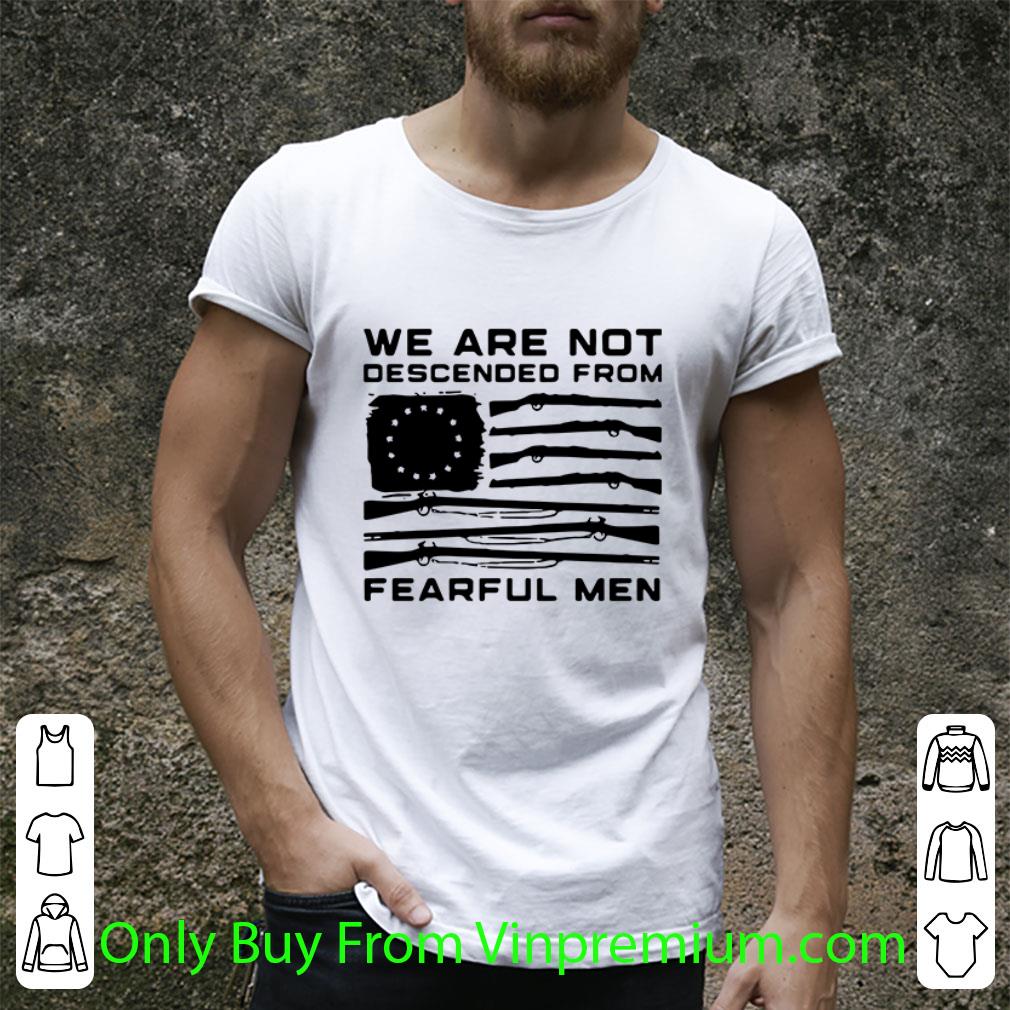 Premium Betsy Ross Flag We Are Not Descended Fearful Men shirt