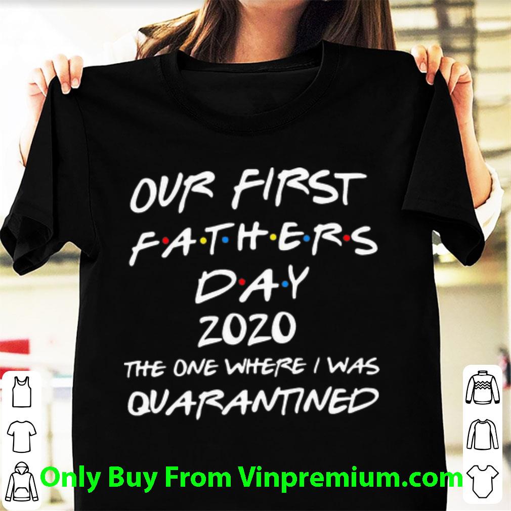 Great Our First Fathers Day 2020 The One Where I Was Quarantined shirt