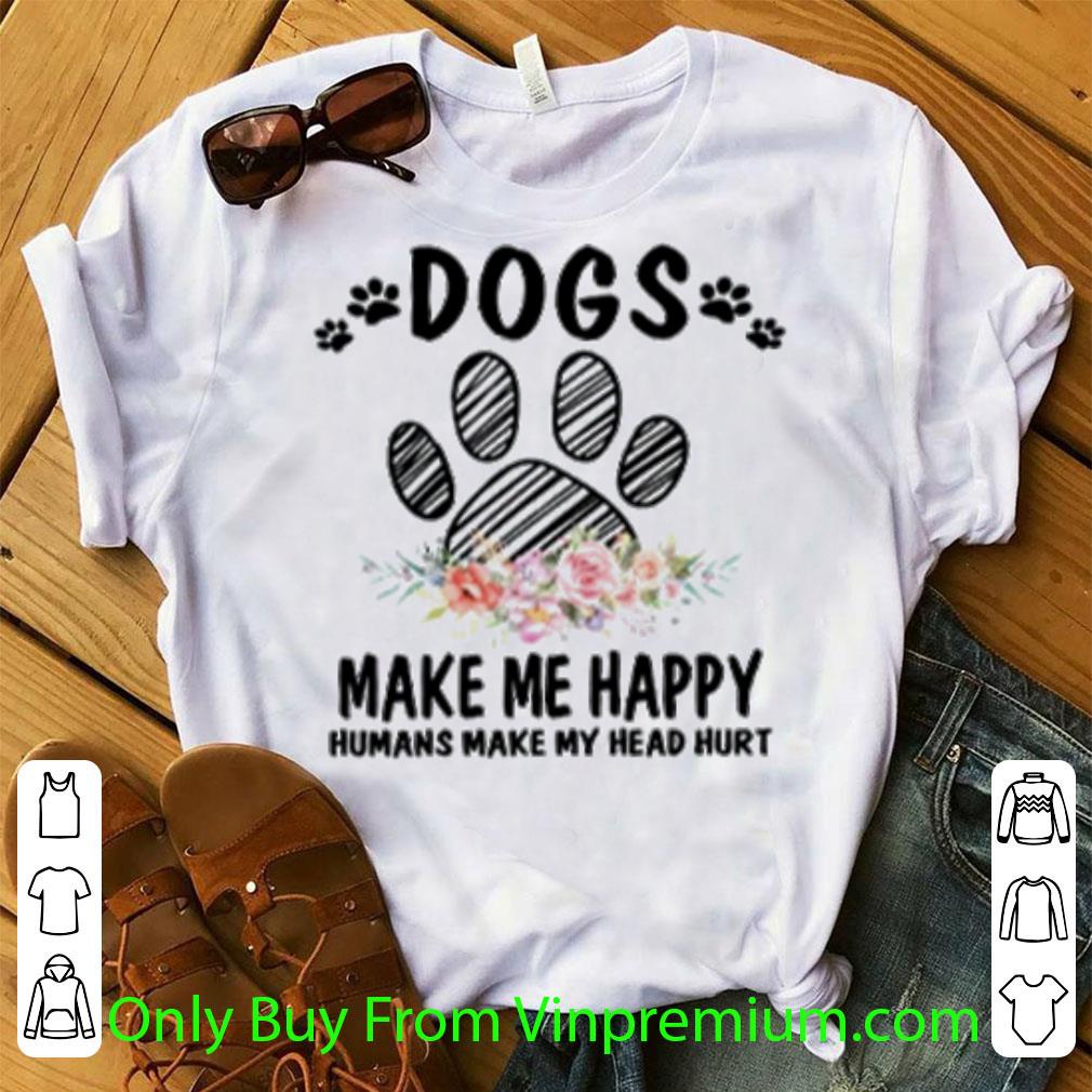 Original Floral Paw Dogs Make Me Happy Humans Make My Head Hurt shirt