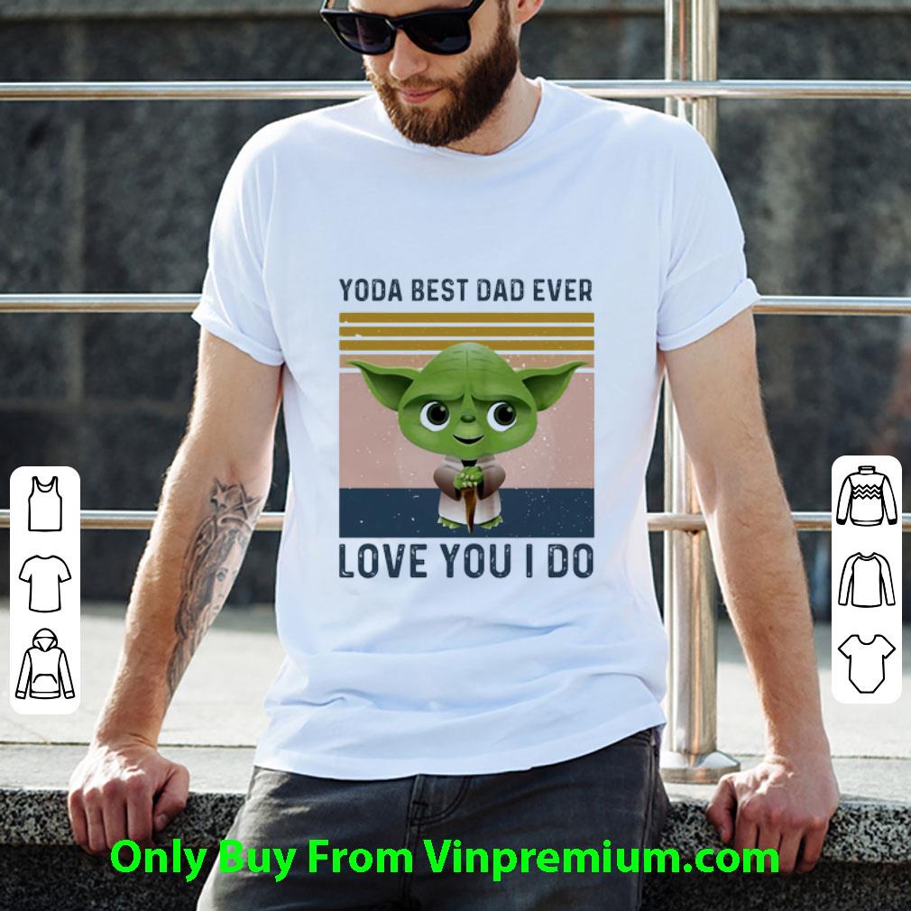 Great Vintage Baby Yoda Best Dad Ever Love You I Do Father's Day shirt