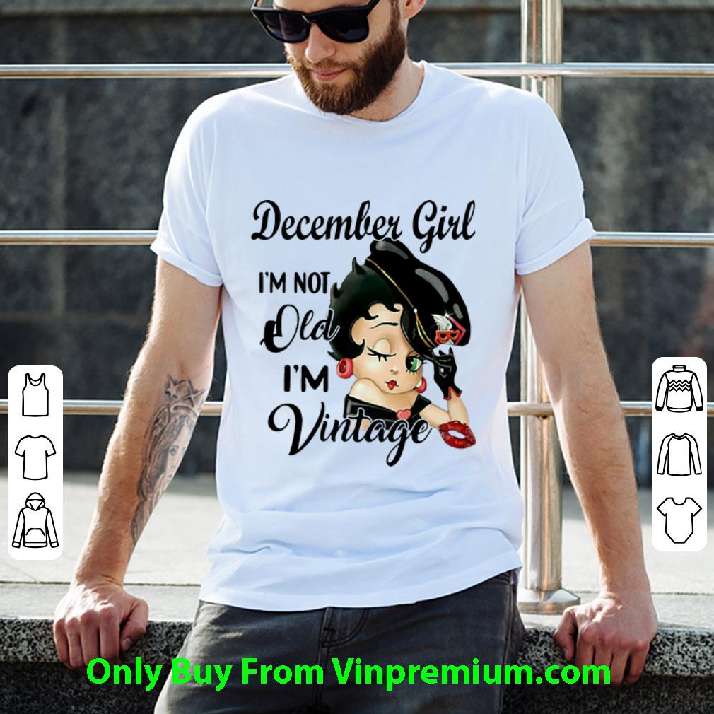 Great Betty Boop December Girl I’m Not Old I’m Vintage shirt
