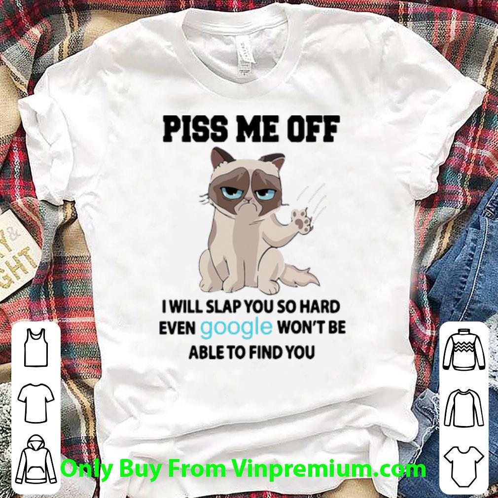 Top Grumpy Cat Piss Me Off I Will Slap You So Hard shirt