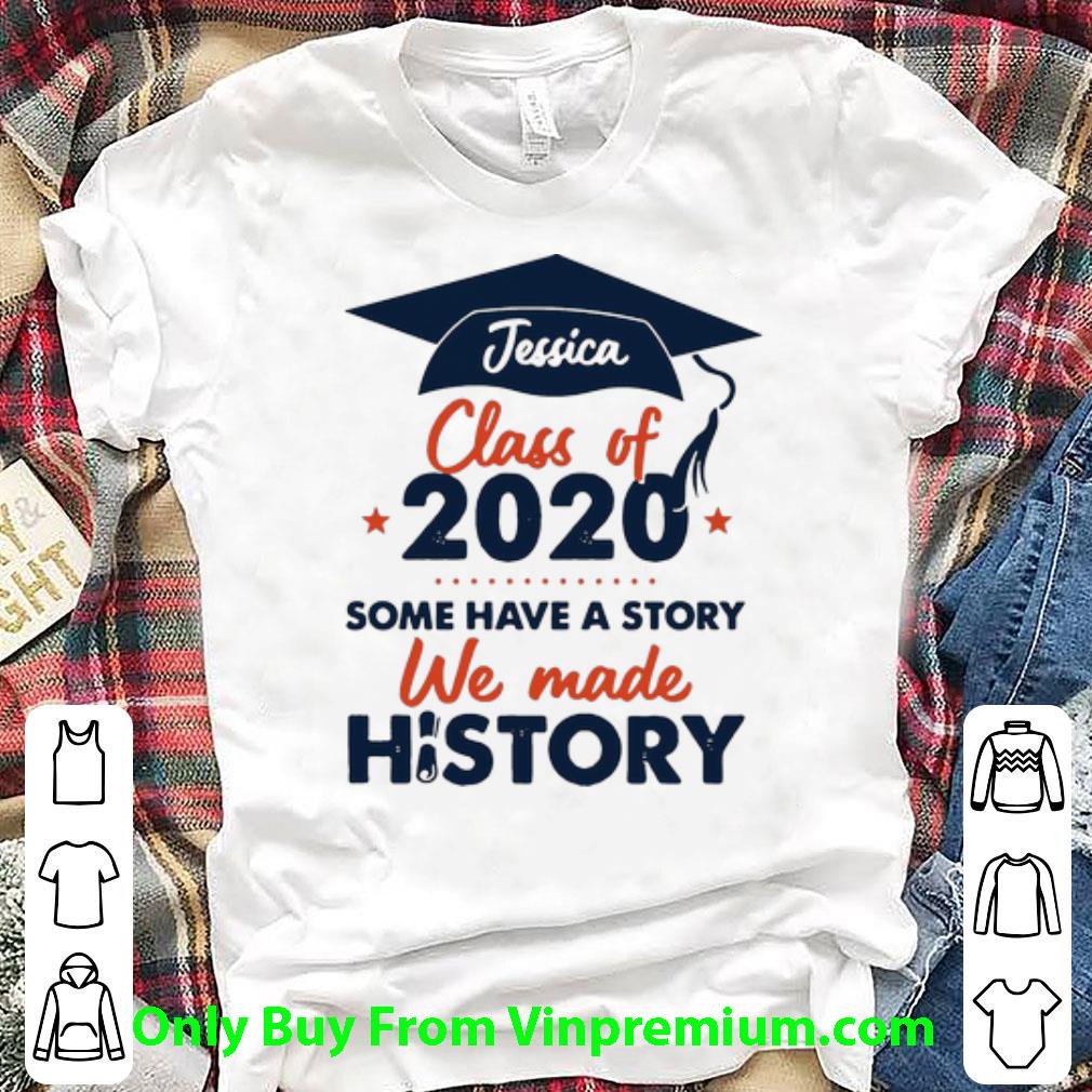 Original Class Of 2020 Some Have A Story We Made History Jessica shirt