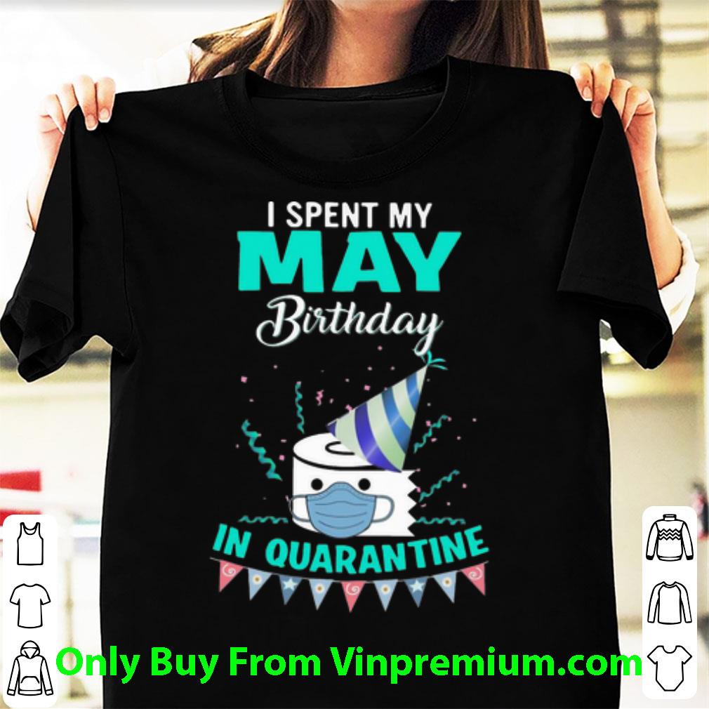 Premium I Spent My May Birthday In Quarantine Covid-19 shirt