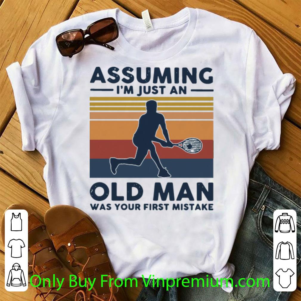 Nice Vintage Tennis Assuming I’m Just An Old Man Was Your First Mistake shirt