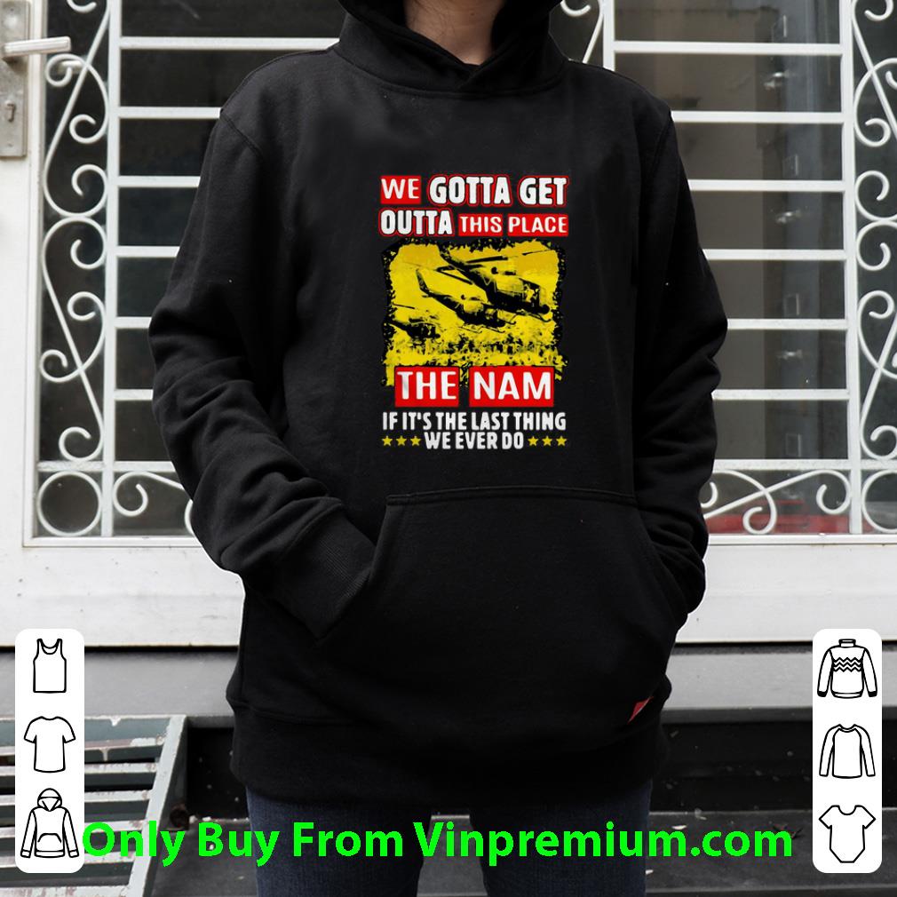 87bad273 nice we gotta get outta this place the nam if it s the last thing shirt 4 - Nice We Gotta Get Outta This Place The Nam If It's The Last Thing shirt