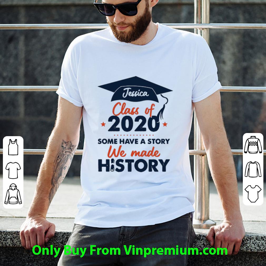 Original Class Of 2020 Some Have A Story We Made History Jessica shirt