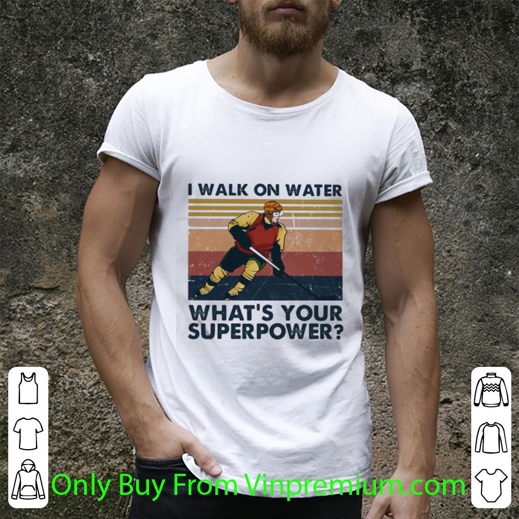 Pretty Vintage Hockey I Walk On Water What’s Your Superpower shirt