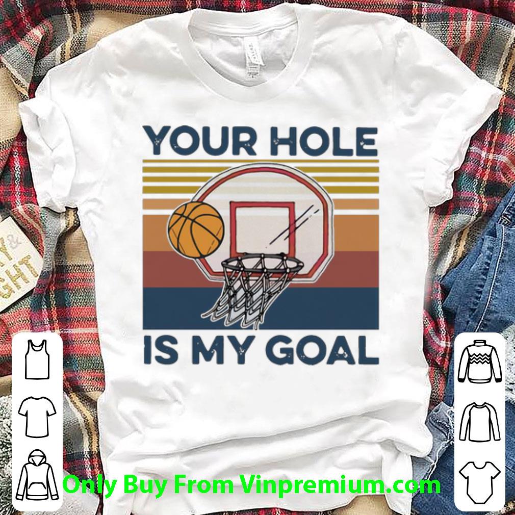 Premium Vintage Basketball Your Hole Is My Goal shirt