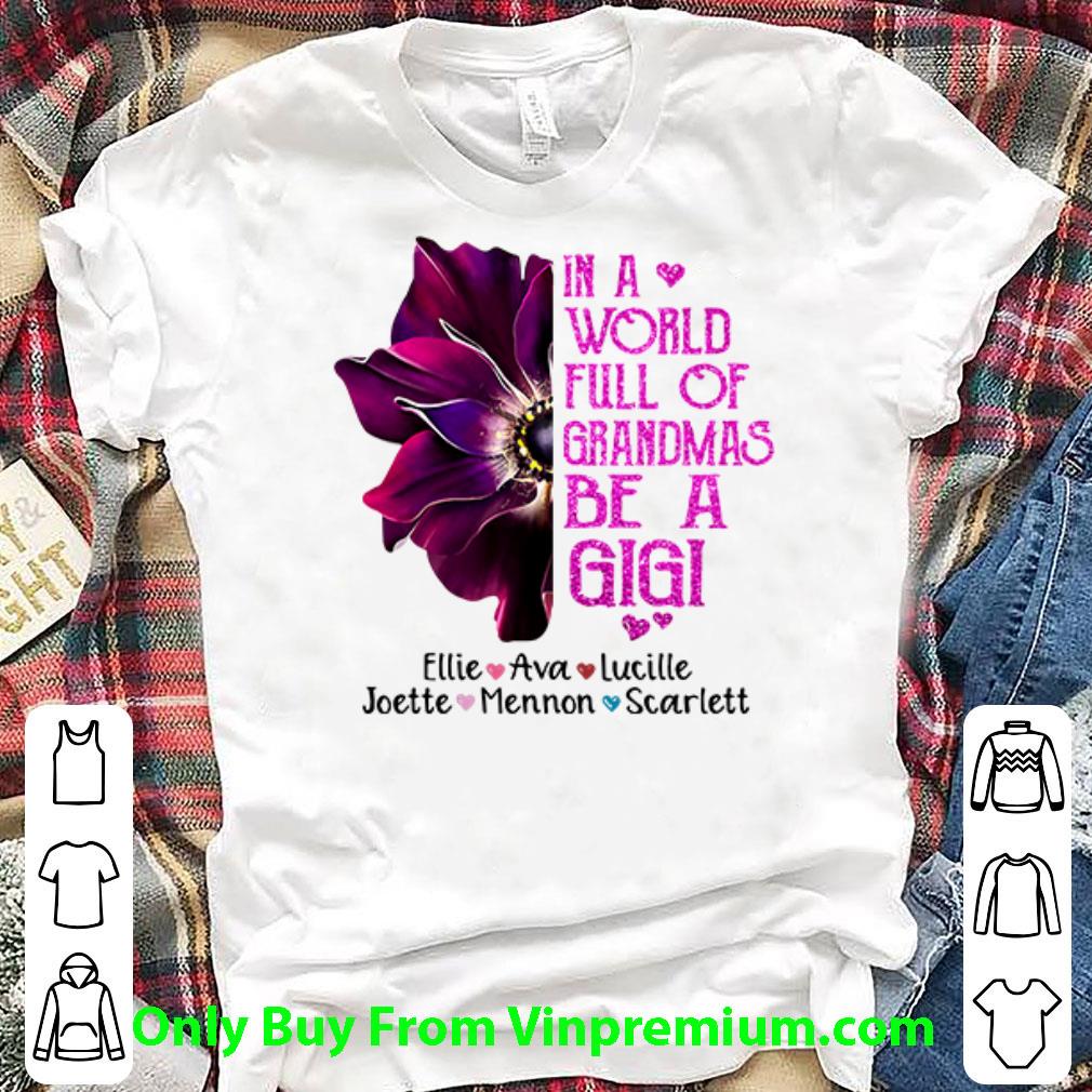 Original In A World Full Of Grandmas Be A Gigi Ellie Ava Lucille shirt