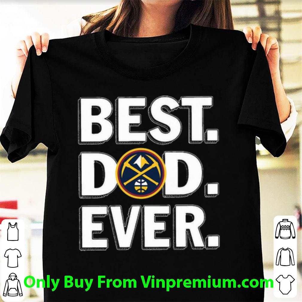Official Denver Nuggets Best Dad Ever Happy Father's Day shirt