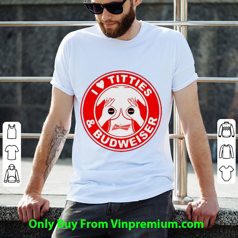 Great I Love Titties And Budweiser shirt