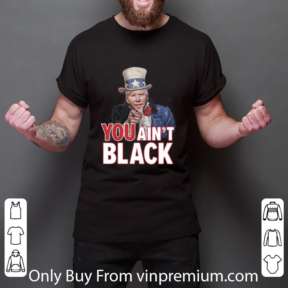 Nice Uncle Sam Joe Biden You Ain’t Black Independence Day shirt