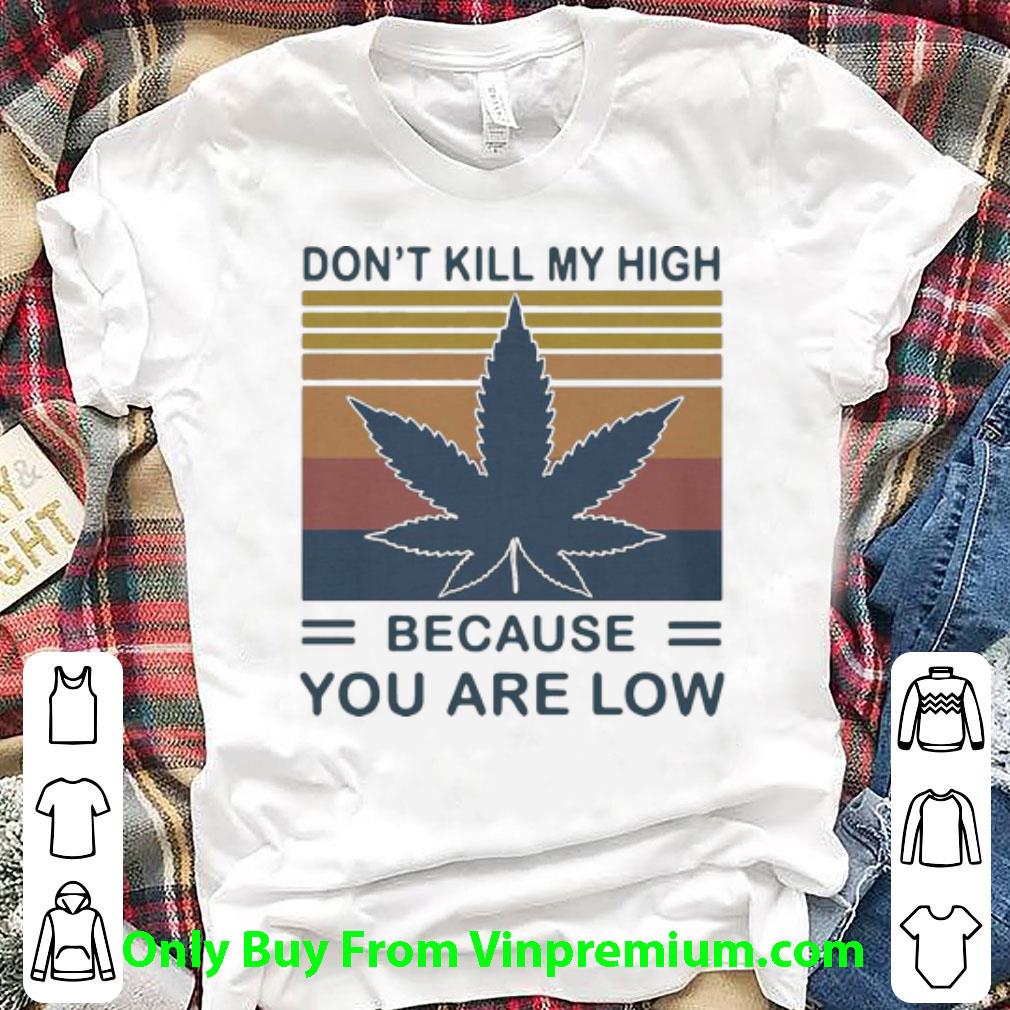 Nice Vintage Weed Don’t Kill My High Because You Are Low shirt