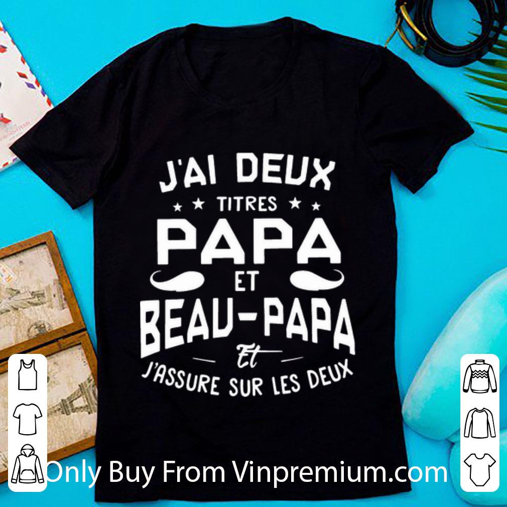 Original J’ai Deux Titres Papa Et Beau Papa Et J’assure Sur Les Deux Father's Day shirt