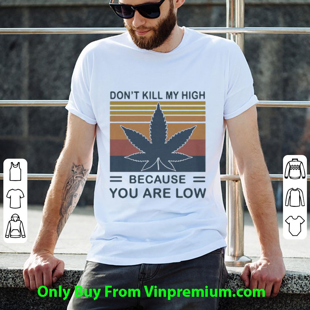 Nice Vintage Weed Don’t Kill My High Because You Are Low shirt