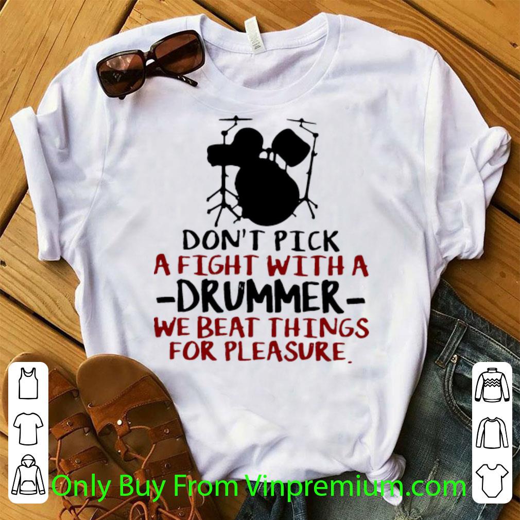 Great Don’t Pick A Fight With A Drummer We Beat Things For Pleasure shirt