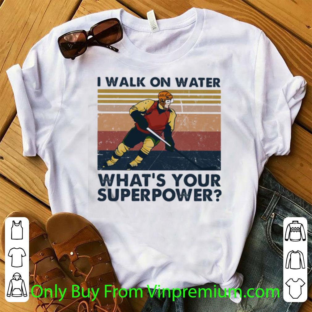 Pretty Vintage Hockey I Walk On Water What’s Your Superpower shirt