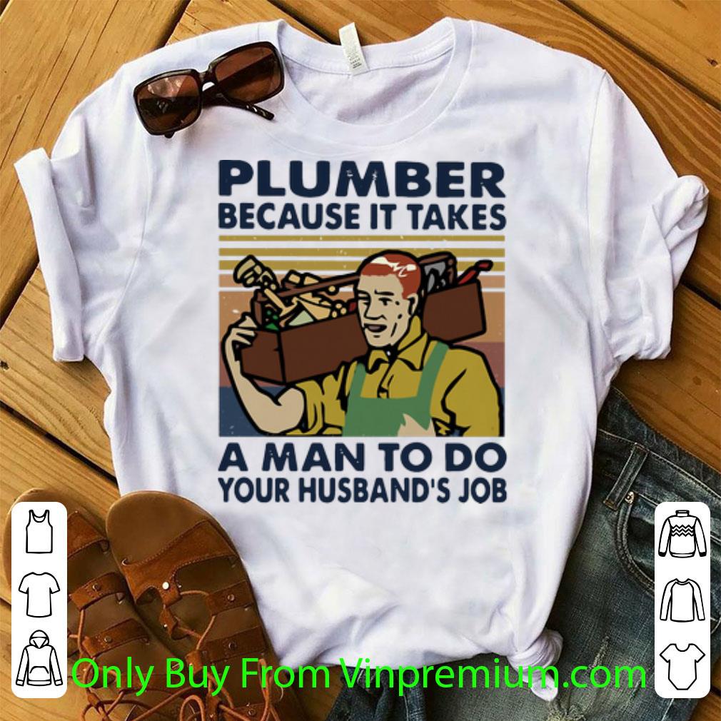 Top Vintage Plumber Because It Takes A Man To Do Your Husband’s Job shirt