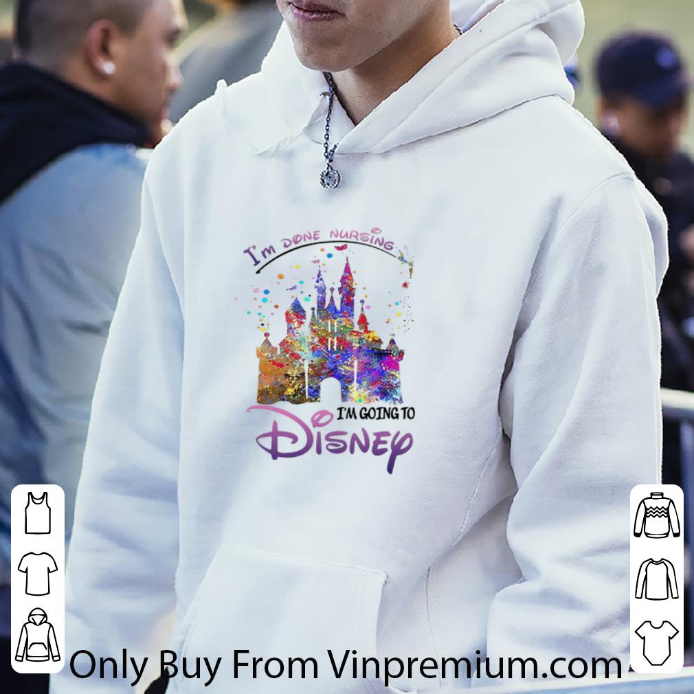 18f32f43 awesome disneyland i m done nursing i m going to disney shirt 4 - Awesome Disneyland I’m Done Nursing I’m Going To Disney shirt