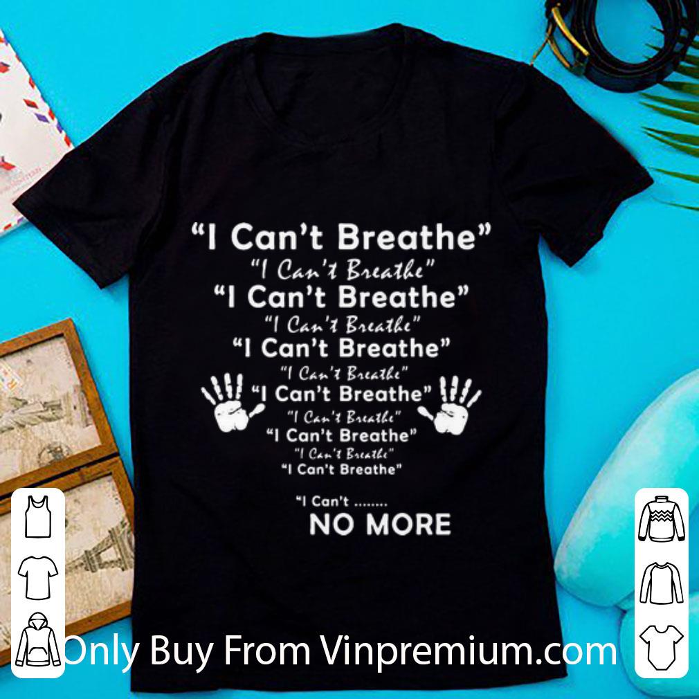 Great I Can't Breathe I Can't Breathe I Can't No More shirt