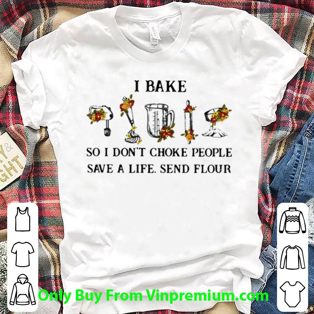 Hot I Bake So I Don’t Choke People Save A Life Send Flour shirt