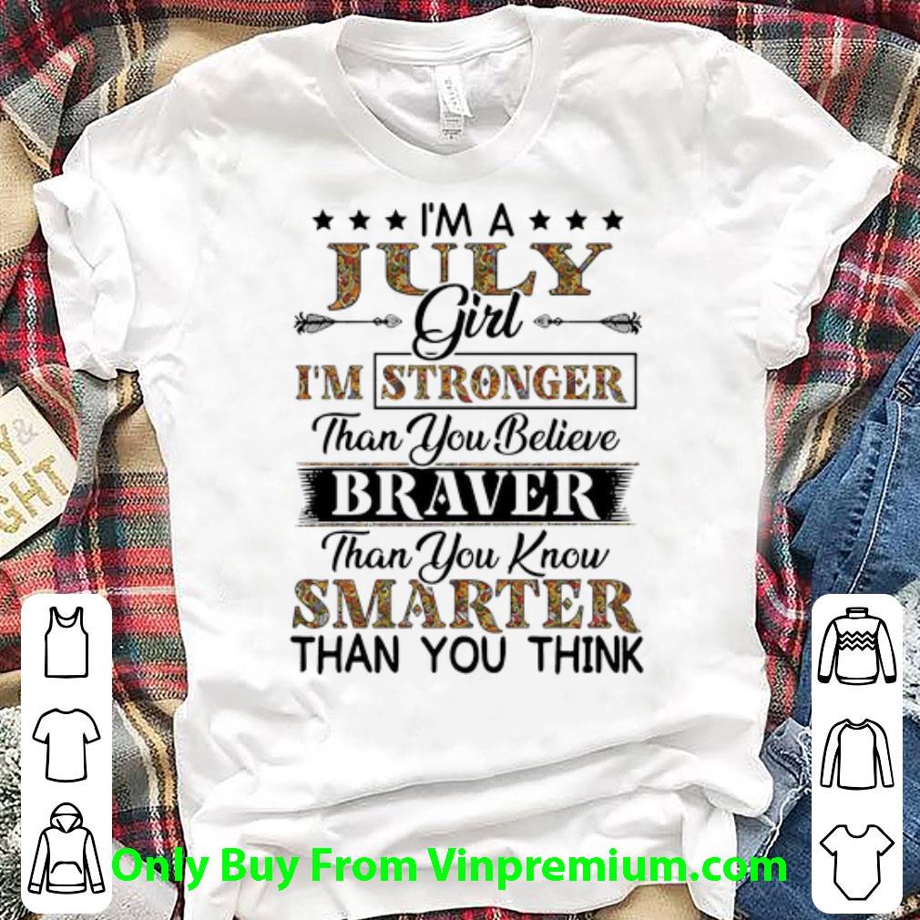 Top I'm A July Girl I'm Stronger Than You Believe Brave Than You Know shirt