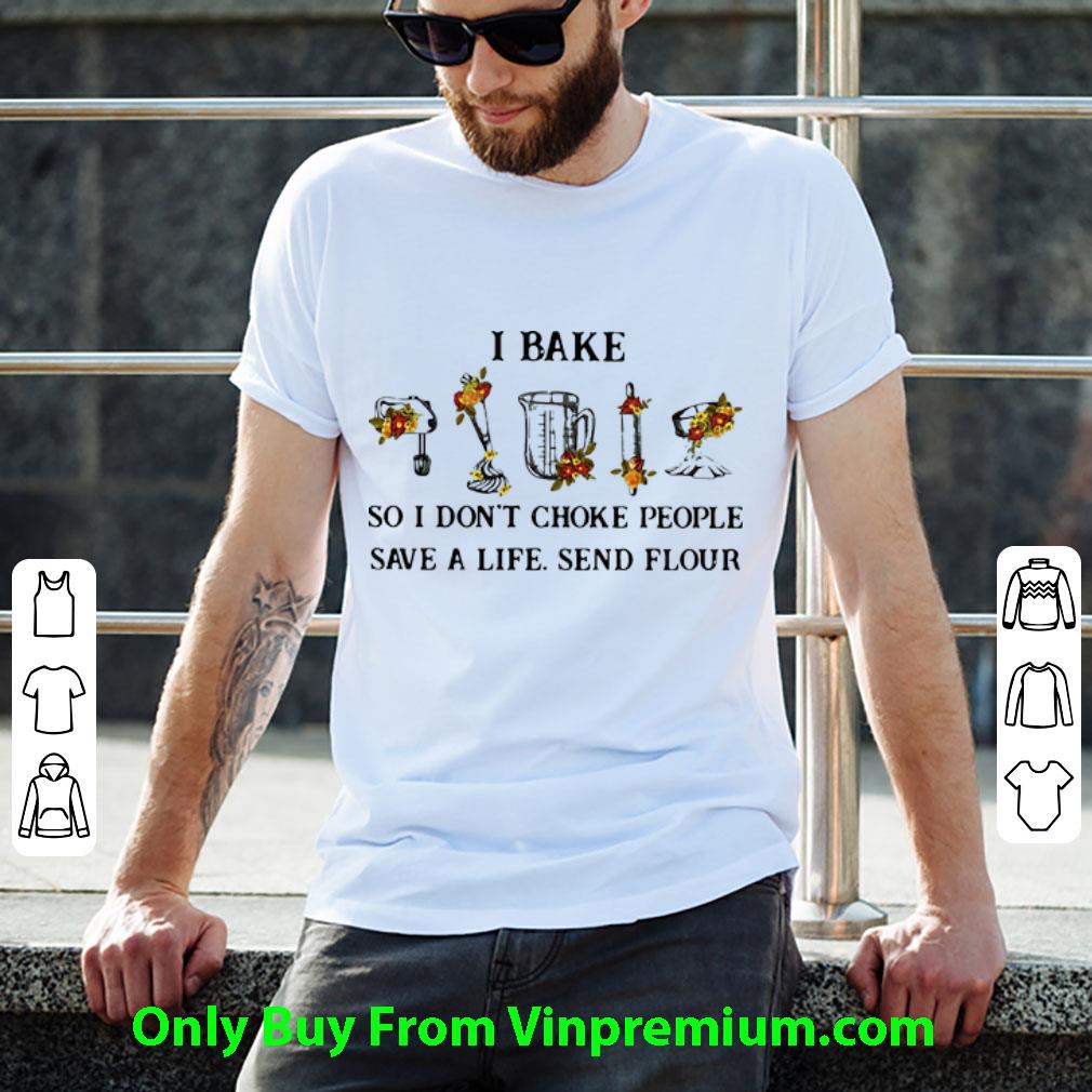 Hot I Bake So I Don’t Choke People Save A Life Send Flour shirt