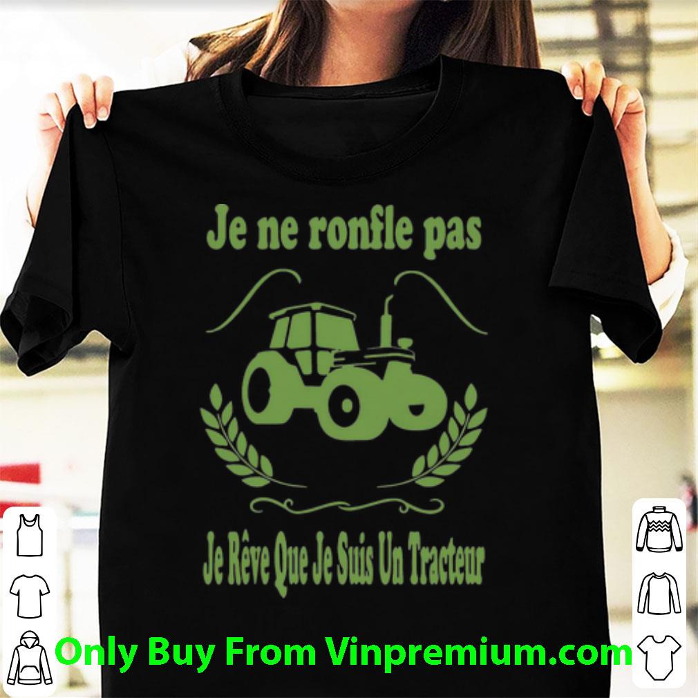 Pretty Je Ne Ronfle Pas Je Reve Que Je Suis Un Tracteur shirt