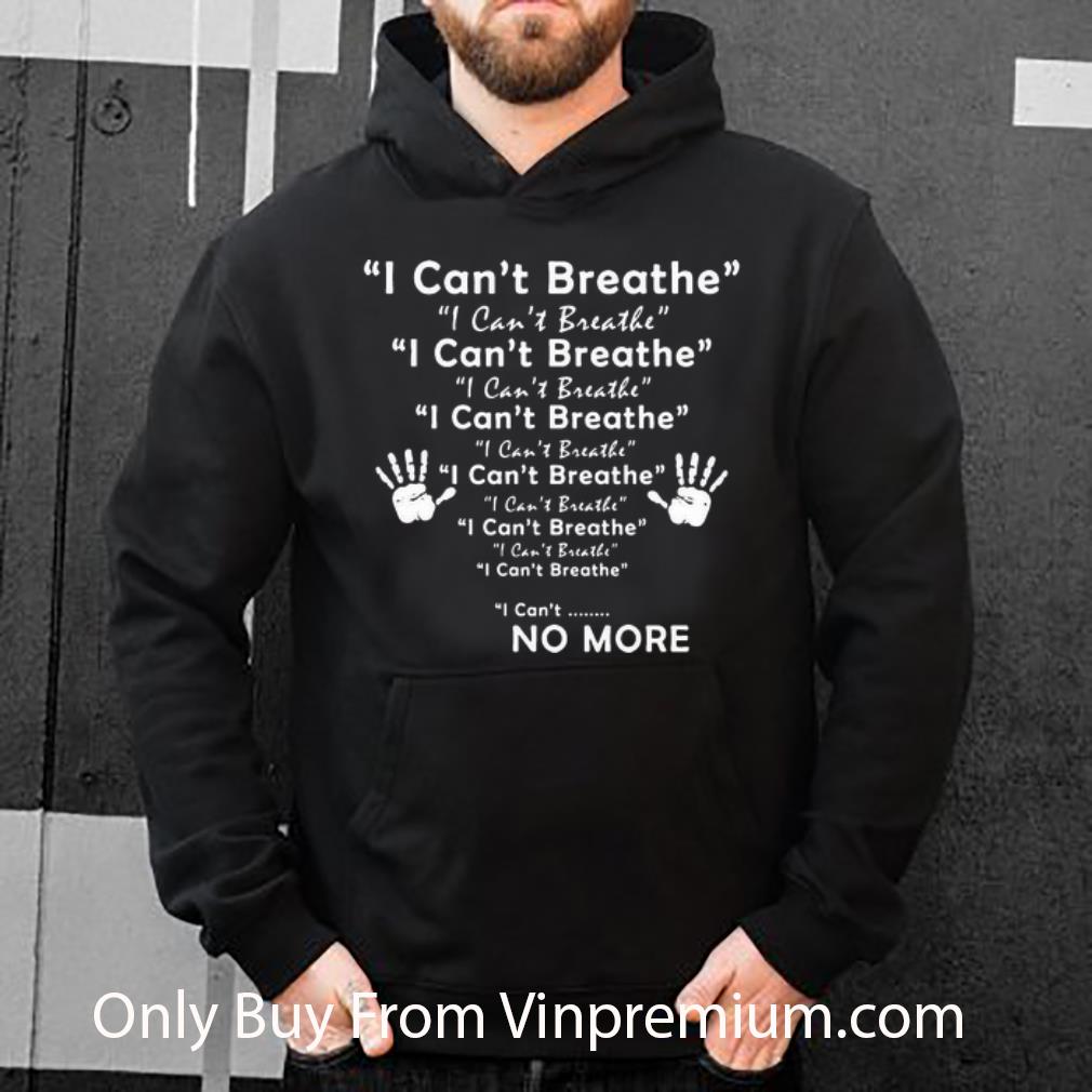 89f60615 great i can t breathe i can t breathe i can t no more shirt 4 - Great I Can't Breathe I Can't Breathe I Can't No More shirt