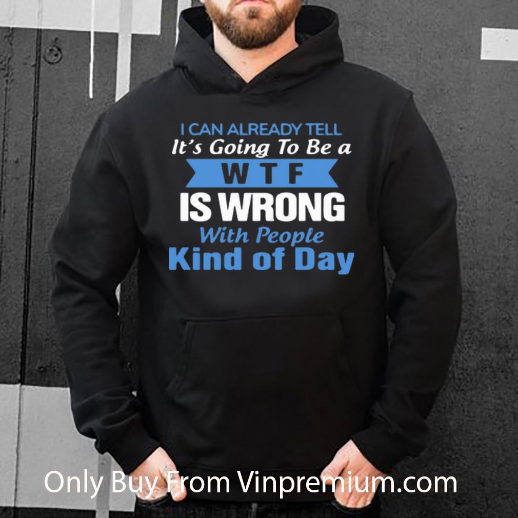 8df64f80 top i can already tell it s going to be a wtf is wrong with people kind of day shirt 4 - Top I Can Already Tell It’s Going To Be A WTF Is Wrong With People Kind Of Day shirt