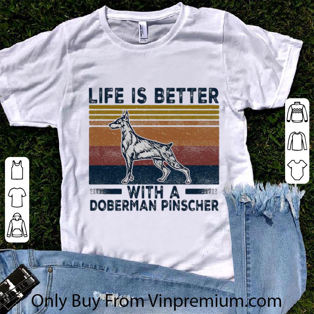 Top Vintage Life Is Better With A Doberman Pinscher shirt