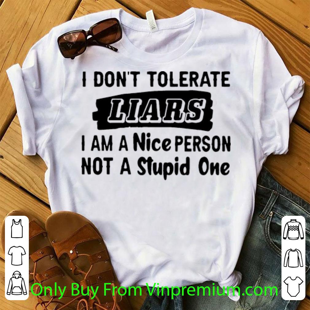 Top I Don't Tolerate Liars I Am A Nice Person Not A Stupid One shirt