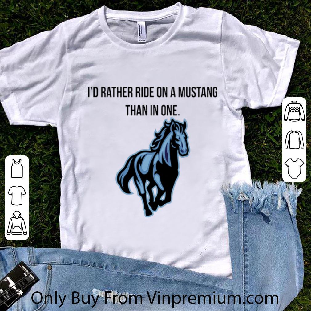 Great Horse I’d Rather Ride On A Mustang Than In One shirt