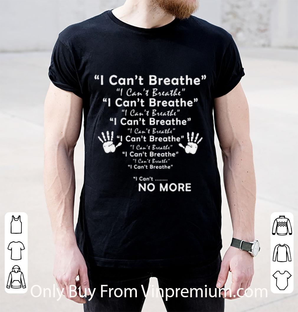Great I Can't Breathe I Can't Breathe I Can't No More shirt