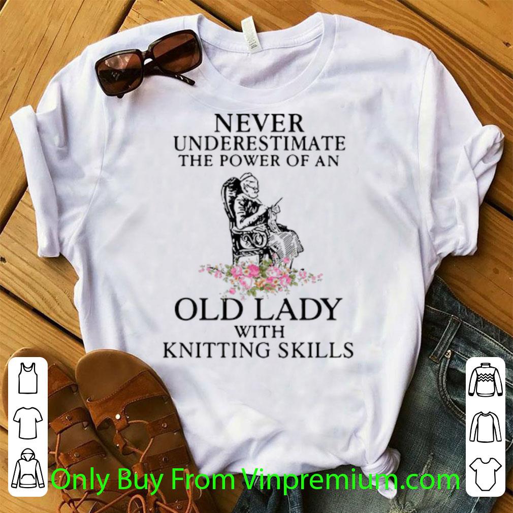 Great Never Underestimate The Power Of An Old Lady With Knitting Skills shirt