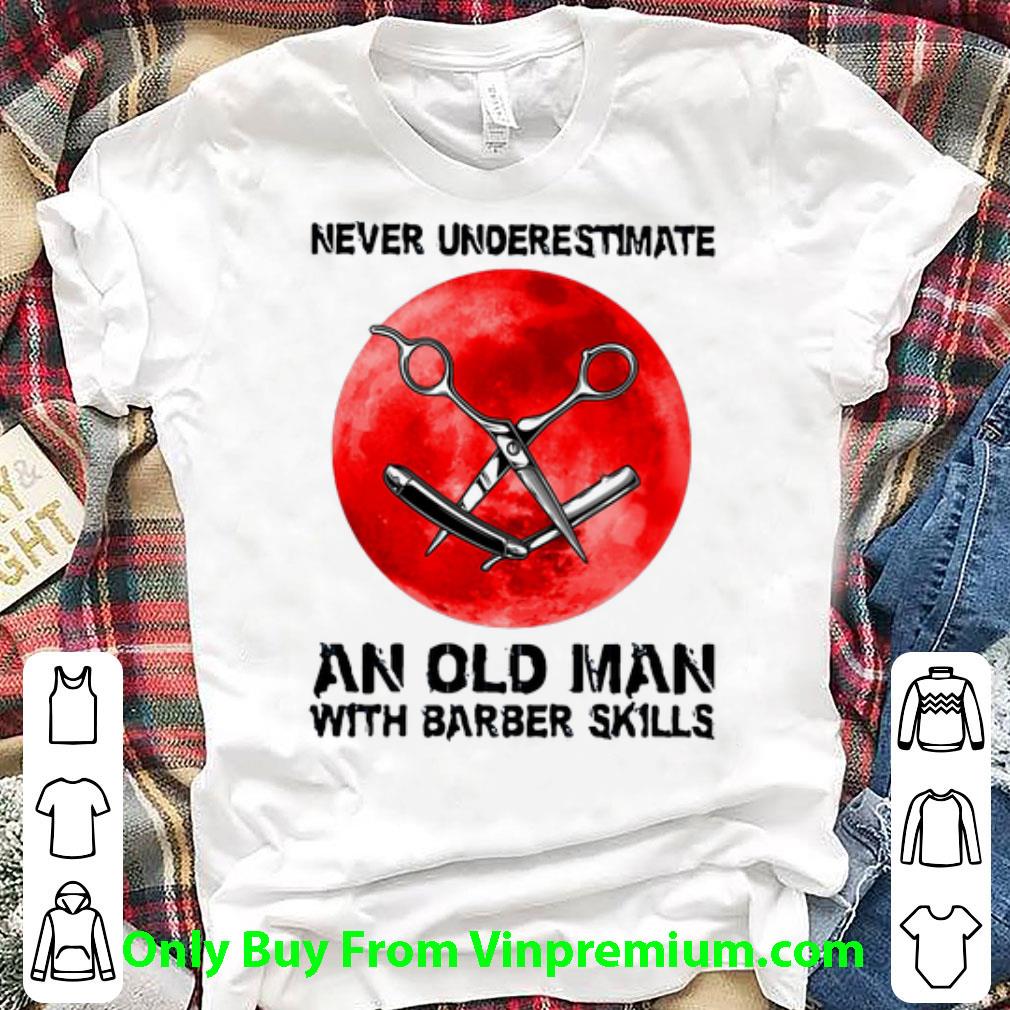 Great Never Underestimate An Old Man With Barber Skills shirt